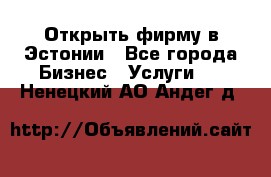 Открыть фирму в Эстонии - Все города Бизнес » Услуги   . Ненецкий АО,Андег д.